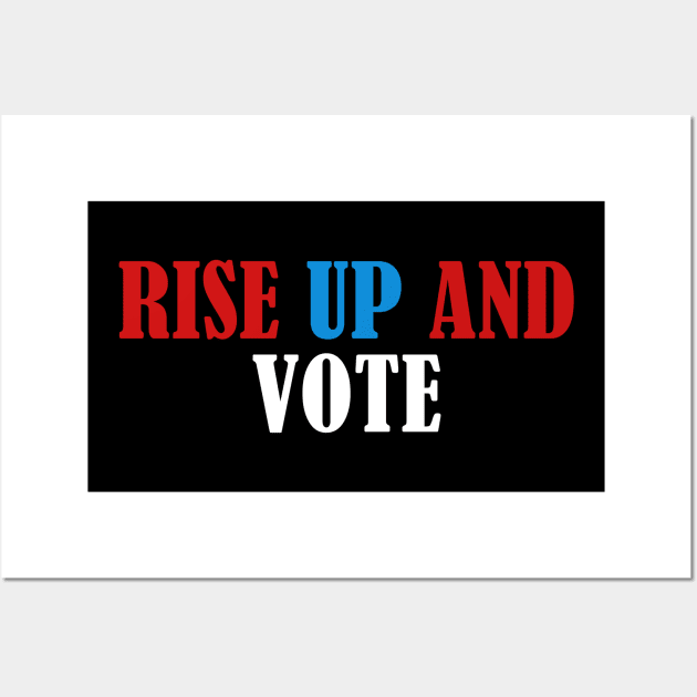 Rise up and Vote, Voter Registration,  Election Day Shirt,  Register To Vote,  Vote Shirt, Vote Tee Wall Art by JOETTE ELA